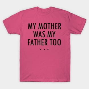 MY MOTHER WAS MY FATHER TOO BY WearYourPassion T-Shirt